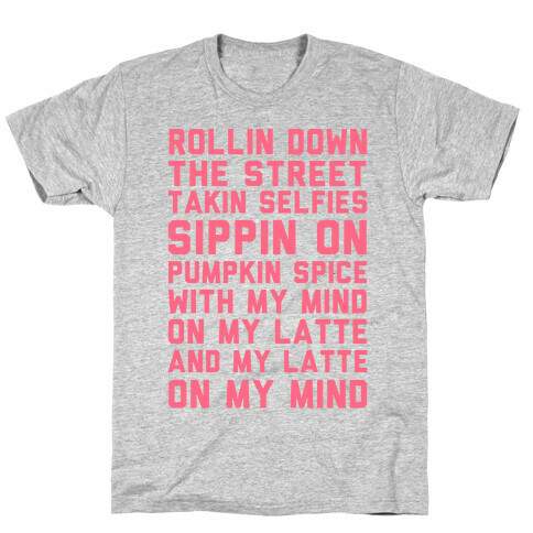 Rollin' Down The Street Taking Selfies Sipping Pumpkin Spice With My Mind On My Latte T-Shirt