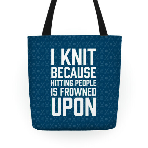 I Knit Because Hitting People Is Frowned Upon Tote