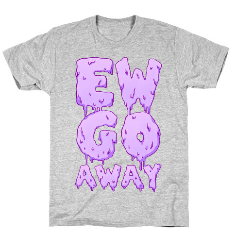 Ew Go Away T-Shirt