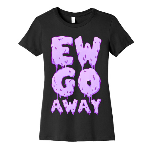 Ew Go Away Womens T-Shirt