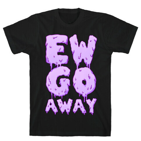 Ew Go Away T-Shirt