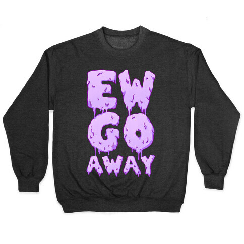 Ew Go Away Pullover