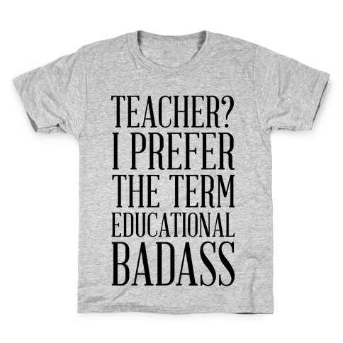Teacher? I Prefer the Term Educational Badass Kids T-Shirt
