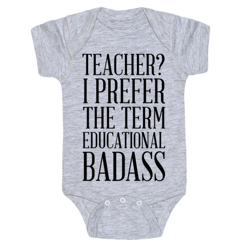 Teacher? I Prefer the Term Educational Badass Baby One-Piece