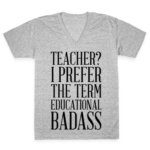 Teacher? I Prefer the Term Educational Badass V-Neck Tee Shirt