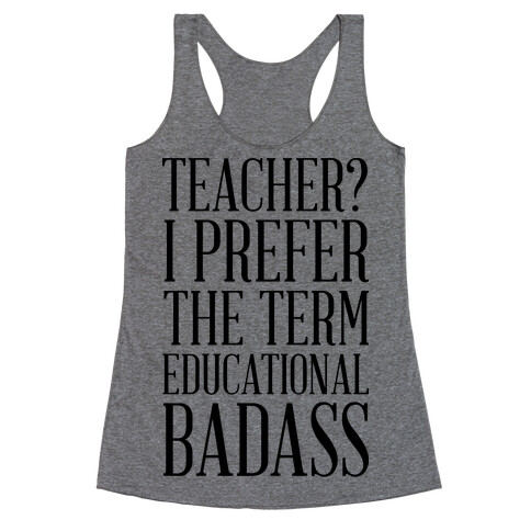 Teacher? I Prefer the Term Educational Badass Racerback Tank Top