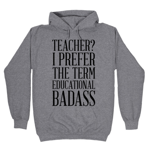 Teacher? I Prefer the Term Educational Badass Hooded Sweatshirt