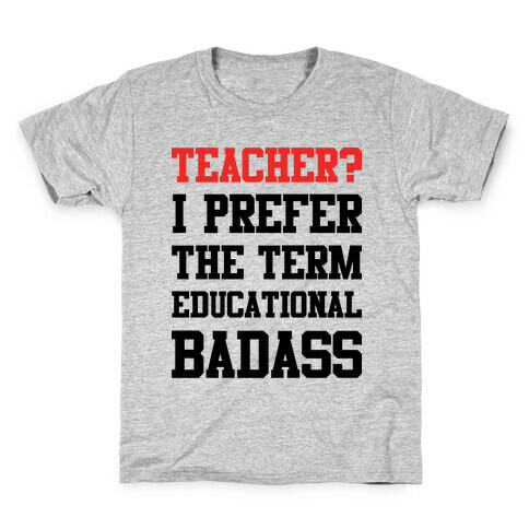 Teacher? I Prefer the Term Educational Badass Kids T-Shirt