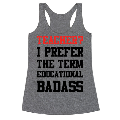 Teacher? I Prefer the Term Educational Badass Racerback Tank Top