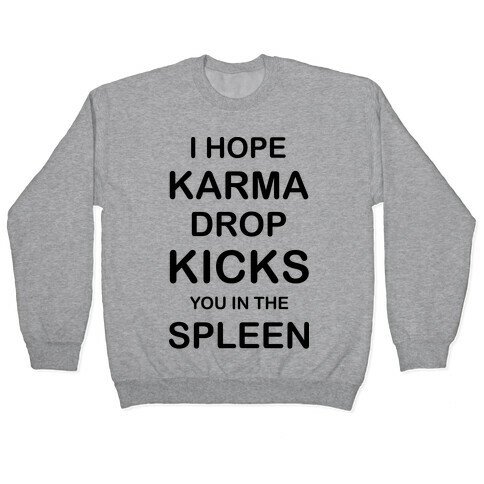 I Hope Karma Dropkicks You in the Spleen Pullover