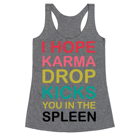 I Hope Karma Dropkicks You in the Spleen Racerback Tank Top