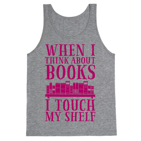 When I Think About Books I Touch My Shelf Tank Top