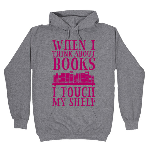 When I Think About Books I Touch My Shelf Hooded Sweatshirt