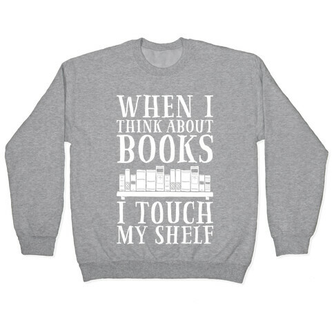 When I Think About Books I Touch My Shelf Pullover