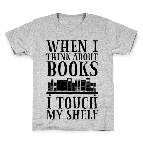 When I Think About Books I Touch My Shelf Kids T-Shirt