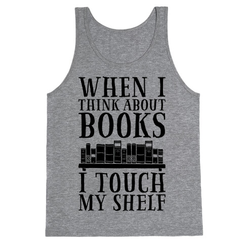 When I Think About Books I Touch My Shelf Tank Top