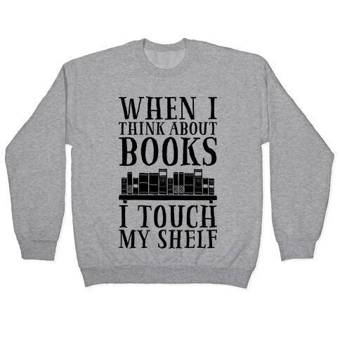 When I Think About Books I Touch My Shelf Pullover