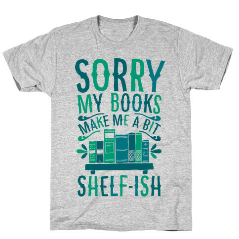 Sorry My Books Make Me a Bit Shelf-ish T-Shirt