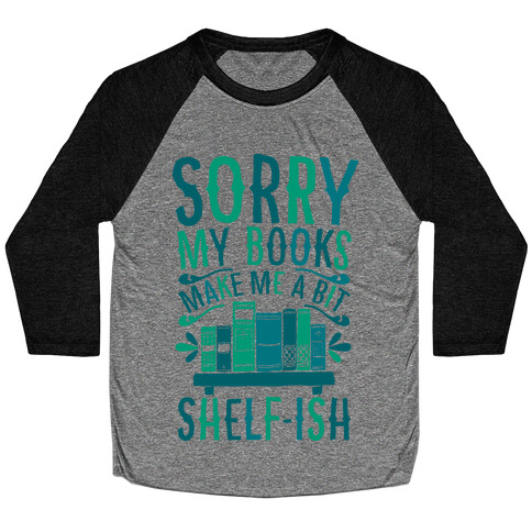 Sorry My Books Make Me a Bit Shelf-ish Baseball Tee