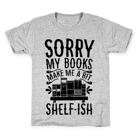 Sorry My Books Make Me a Bit Shelf-ish Kids T-Shirt