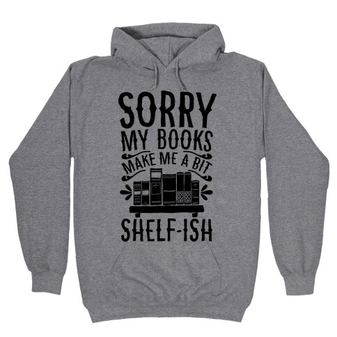 Sorry My Books Make Me a Bit Shelf-ish Hooded Sweatshirt