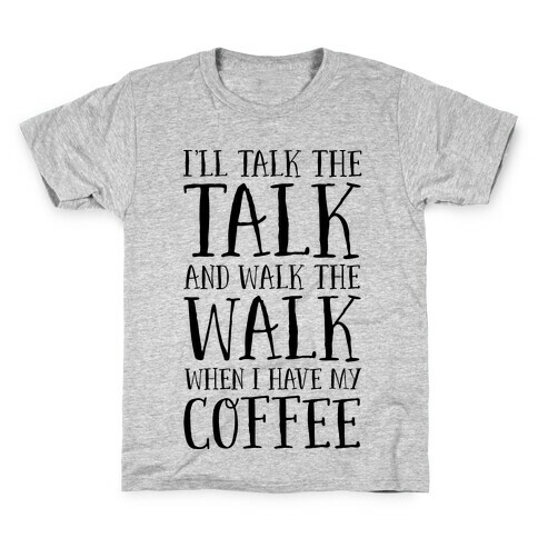 I'll Talk the Talk and Walk the Walk When I Have My Coffee Kids T-Shirt