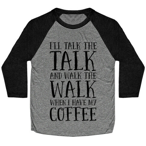 I'll Talk the Talk and Walk the Walk When I Have My Coffee Baseball Tee
