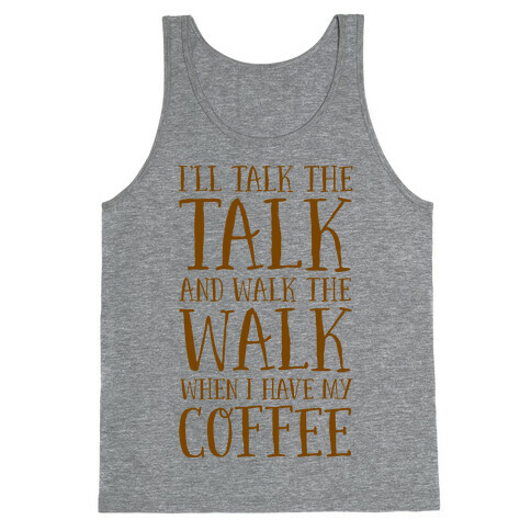 I'll Talk the Talk and Walk the Walk When I Have My Coffee Tank Top