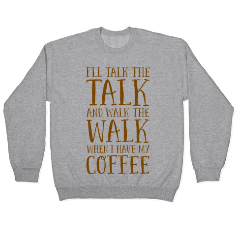 I'll Talk the Talk and Walk the Walk When I Have My Coffee Pullover