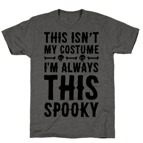 This Isn't My Costume I'm Always This Spooky T-Shirt