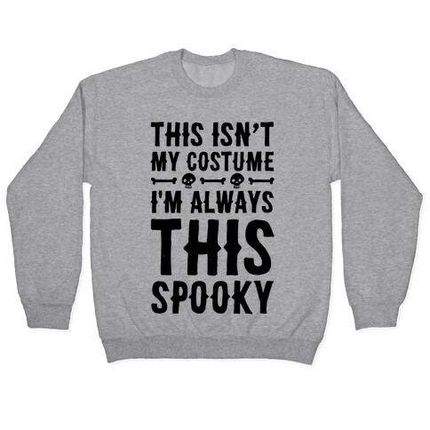 This Isn't My Costume I'm Always This Spooky Pullover