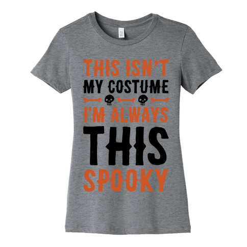 This Isn't My Costume I'm Always This Spooky Womens T-Shirt