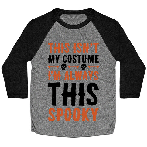 This Isn't My Costume I'm Always This Spooky Baseball Tee