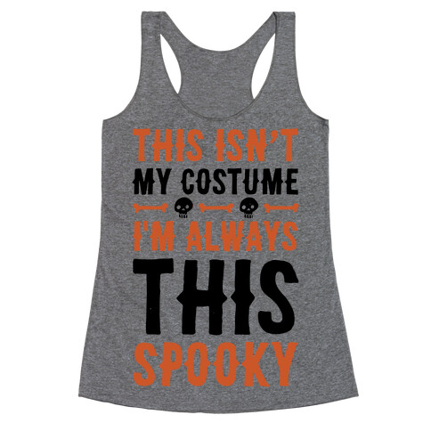 This Isn't My Costume I'm Always This Spooky Racerback Tank Top