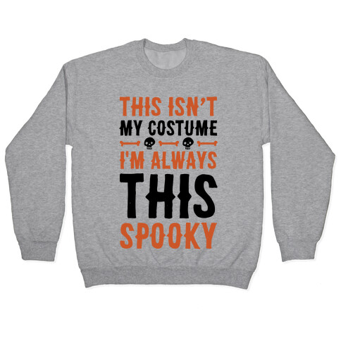 This Isn't My Costume I'm Always This Spooky Pullover