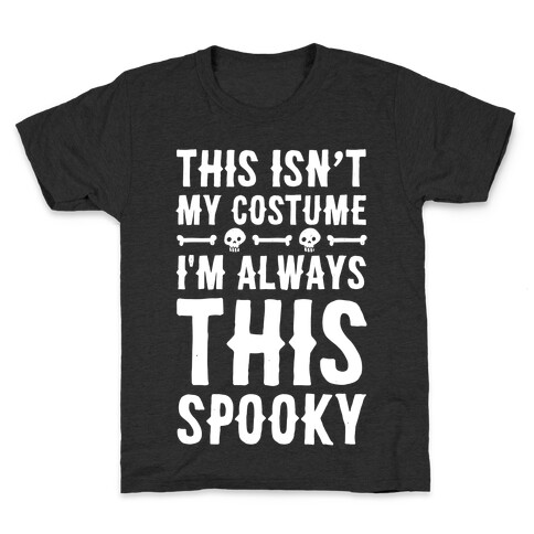 This Isn't My Costume I'm Always This Spooky Kids T-Shirt