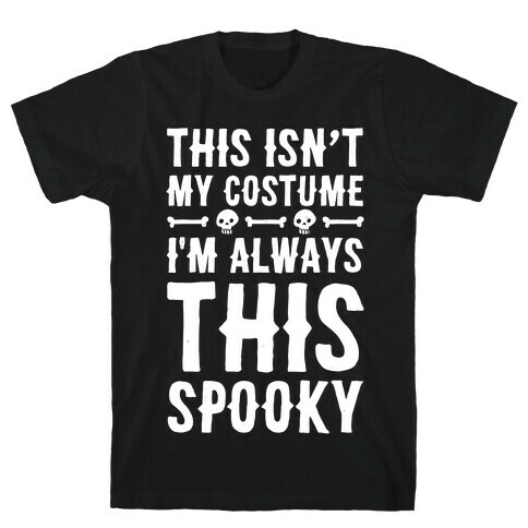 This Isn't My Costume I'm Always This Spooky T-Shirt