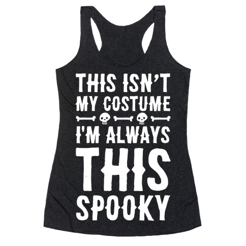 This Isn't My Costume I'm Always This Spooky Racerback Tank Top