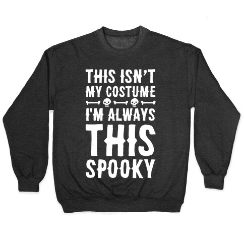 This Isn't My Costume I'm Always This Spooky Pullover