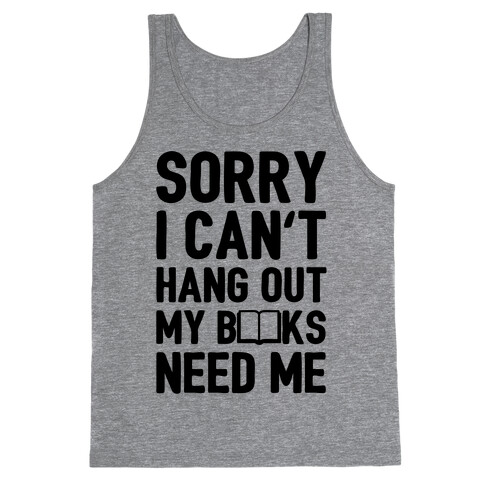 Sorry I Can't Hang Out My Books Need Me Tank Top
