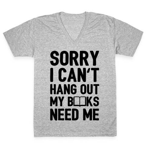 Sorry I Can't Hang Out My Books Need Me V-Neck Tee Shirt