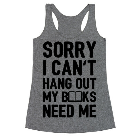 Sorry I Can't Hang Out My Books Need Me Racerback Tank Top