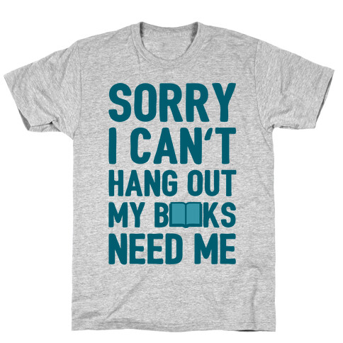 Sorry I Can't Hang Out My Books Need Me T-Shirt