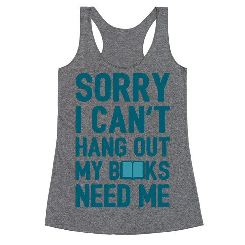 Sorry I Can't Hang Out My Books Need Me Racerback Tank Top