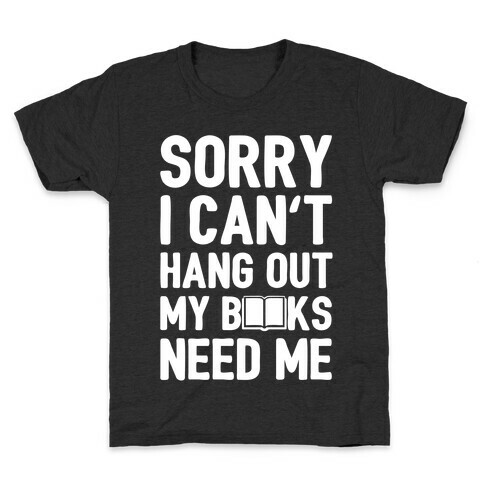 Sorry I Can't Hang Out My Books Need Me Kids T-Shirt