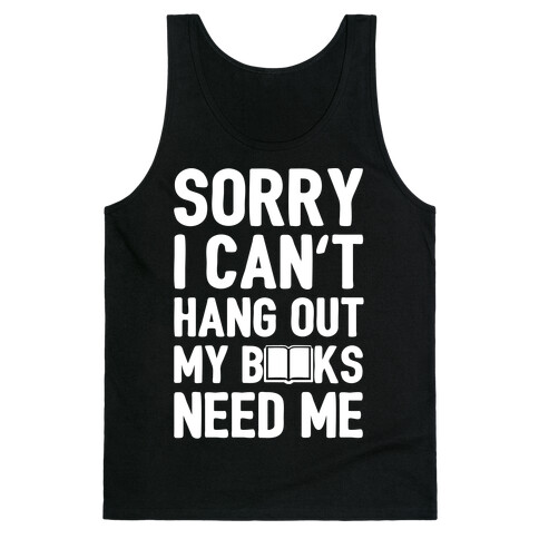 Sorry I Can't Hang Out My Books Need Me Tank Top