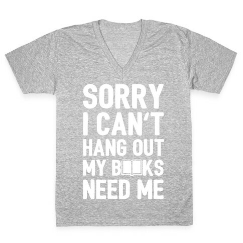 Sorry I Can't Hang Out My Books Need Me V-Neck Tee Shirt