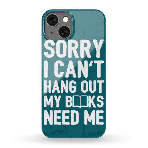 Sorry I Can't Hang Out My Books Need Me Phone Case