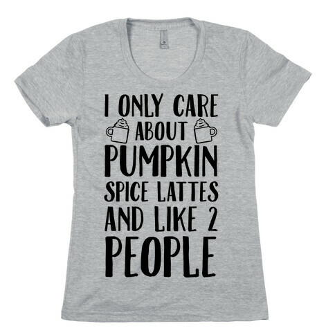 I Only Care About Pumpkin Spice Lattes And Like 2 People Womens T-Shirt