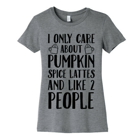 I Only Care About Pumpkin Spice Lattes And Like 2 People Womens T-Shirt